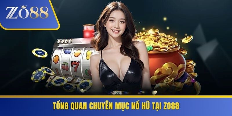 Tổng quan chuyên mục nổ hũ tại ZO88